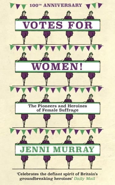 Cover for Jenni Murray · Votes For Women!: The Pioneers and Heroines of Female Suffrage (from the pages of A History of Britain in 21 Women) (Hardcover Book) (2018)