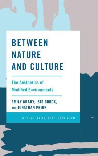 Cover for Brady, Emily, Professor of Philosophy · Between Nature and Culture: The Aesthetics of Modified Environments (Hardcover Book) (2018)