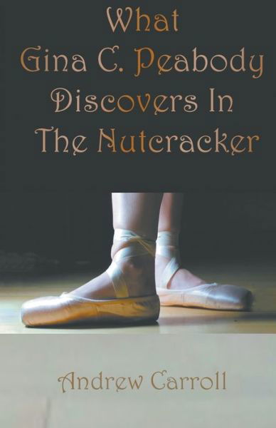 Cover for Andrew Carroll · What Gina C. Peabody Discovers In The Nutcracker (Paperback Book) (2019)