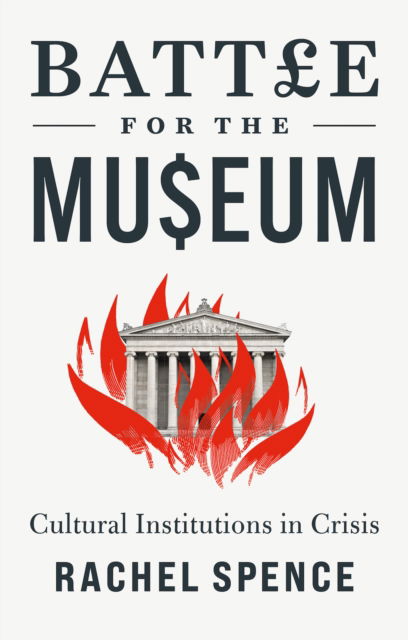 Cover for Rachel Spence · Battle for the Museum: Cultural Institutions in Crisis (Hardcover Book) (2024)