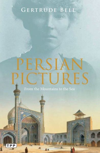 Persian Pictures: From the Mountains to the Sea - Gertrude Bell - Książki - Bloomsbury Publishing PLC - 9781788319751 - 18 kwietnia 2019