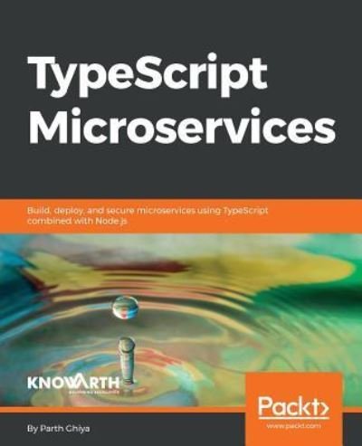 Cover for Parth Ghiya · TypeScript Microservices: Build, deploy, and secure Microservices using TypeScript combined with Node.js (Paperback Book) (2018)