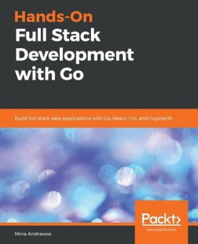 Cover for Mina Andrawos · Hands-On Full Stack Development with Go: Build full stack web applications with Go, React, Gin, and GopherJS (Paperback Book) (2019)