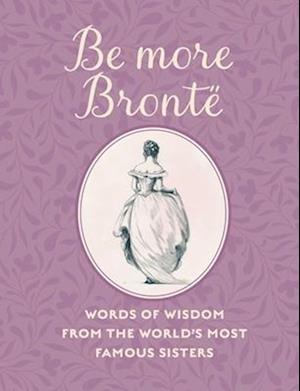 Cover for CICO Books · Be More Bronte: Words of Wisdom from the World's Most Famous Sisters (Hardcover Book) (2026)