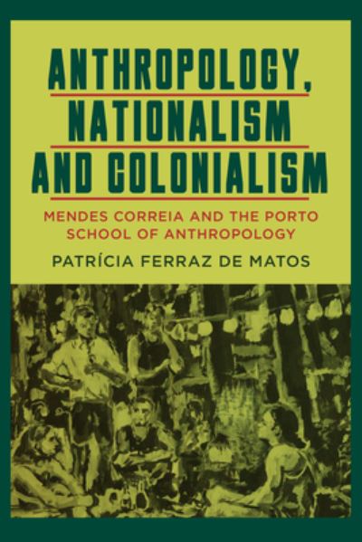 Cover for Patricia Ferraz de Matos · Anthropology, Nationalism and Colonialism: Mendes Correia and the Porto School of Anthropology (Hardcover Book) (2023)