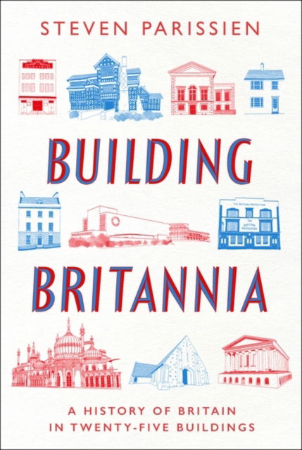 Building Britannia: A History of Britain in Twenty-Five Buildings - Steven Parissien - Bücher - Bloomsbury Publishing PLC - 9781801108751 - 16. November 2023