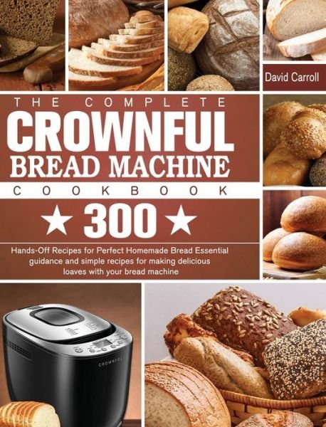 Cover for David Carroll · The Complete CROWNFUL Bread Machine Cookbook (Hardcover Book) (2021)