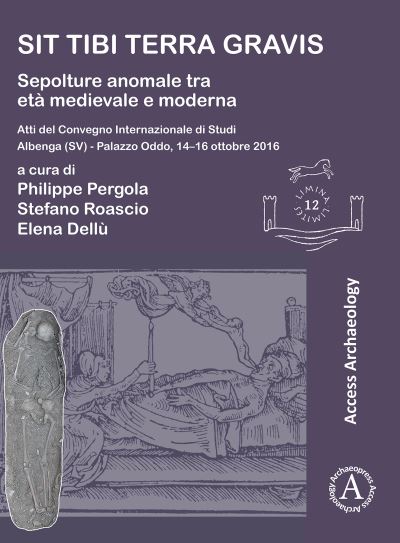 Cover for Sit tibi terra gravis: Sepolture anomale tra eta medievale e moderna: Atti del Convegno Internazionale di Studi Albenga (SV) – Palazzo Oddo, 14-16 ottobre 2016 - Limina / Limites: Archaeologies, histories, islands and borders in the Mediterranean (365-155 (Paperback Bog) (2023)