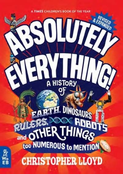 Cover for Christopher Lloyd · Absolutely Everything! Revised and Expanded: A History of Earth, Dinosaurs, Rulers, Robots and Other Things too Numerous to Mention (Gebundenes Buch) [Revised edition] (2023)