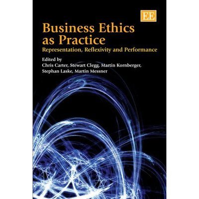 Business Ethics as Practice: Representation, Reflexivity and Performance - Chris Carter - Boeken - Edward Elgar Publishing Ltd - 9781845429751 - 28 augustus 2007