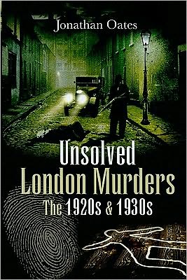 Unsolved London Murders: the 1920s and 1930s - Jonathan Oates - Books - Pen & Sword Books Ltd - 9781845630751 - March 19, 2009