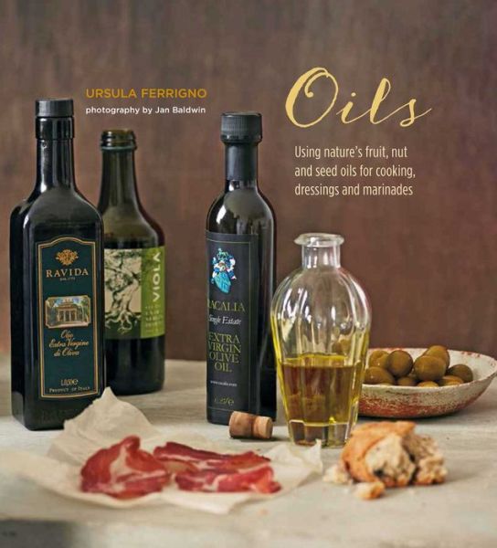 Cover for Ursula Ferrigno · Oils: Using Nature's Fruit, Nut and Seed Oils for Cooking, Dressings and Marinades (Hardcover Book) (2016)