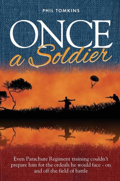 Once a Soldier: Even Parachute Regiment Training Couldn't Prepare Him for the Ordeals He Would Face - on and off the Field of Battle - Phil Tomkins - Books - Mereo Books - 9781861511751 - June 30, 2014