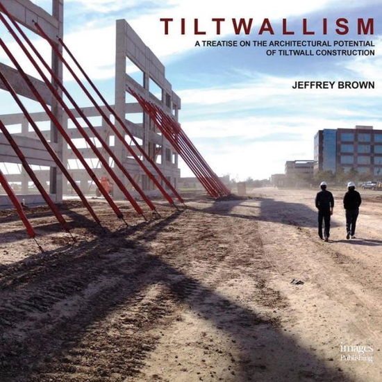 Cover for Jeffrey Brown · Tiltwallism: A Treatise on the Architectural Potential of Tilt Wall (Hardcover Book) (2014)