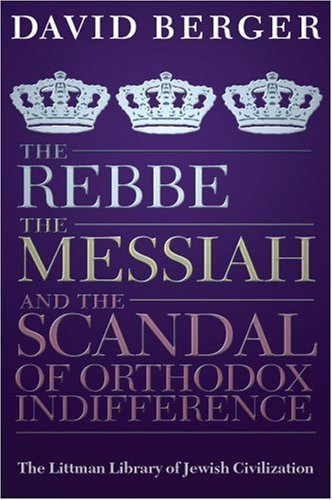 Cover for David Berger · The Rebbe, the Messiah, and the Scandal of Orthodox Indifference: with a New Introduction (Littman Library of Jewish Civilization) (Paperback Bog) [2nd Revised edition] (2008)