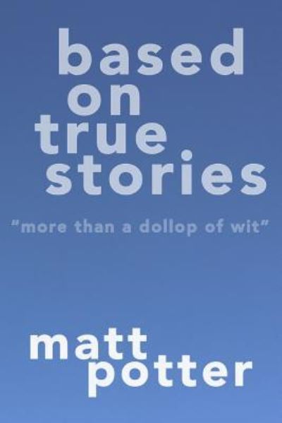 Cover for Matt Potter · Based on True Stories (Pocketbok) (2014)