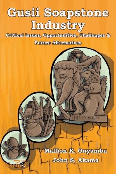 Cover for Mallion K Onyambu · Gusii Soapstone Industry : Critical Issues, Opportunities, Challenges &amp; Future Alternatives (Paperback Book) (2018)
