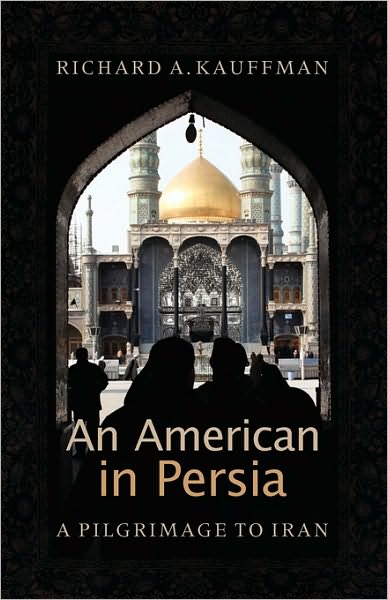 Cover for Richard A. Kauffman · An American in Persia: a Pilgrimage to Iran (Paperback Book) (2010)