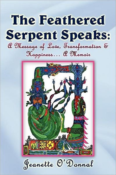 The Feathered Serpent Speaks: a Message of Love, Transformation & Happiness... a Memoir - Jeanette O'donnal - Kirjat - Dandelion Enterprises - 9781934280751 - lauantai 31. maaliskuuta 2012