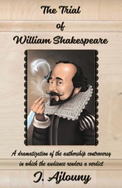 Cover for J. Ajlouny · The Trial of William Shakespeare : A dramatization of the authorship controversy in which the audience renders a verdict (Paperback Book) (2018)