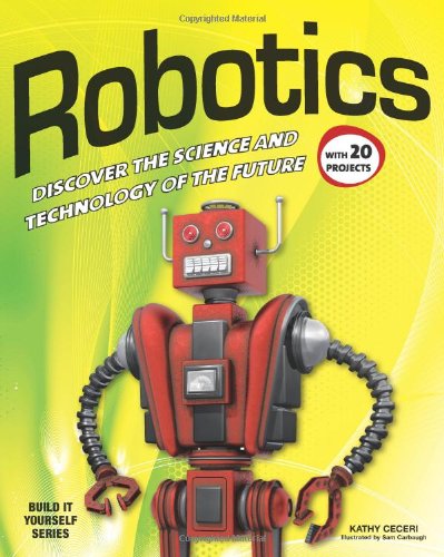 Robotics: DISCOVER THE SCIENCE AND TECHNOLOGY OF THE FUTURE with 20 PROJECTS - Build It Yourself - Kathy Ceceri - Kirjat - Nomad Press - 9781936749751 - keskiviikko 1. elokuuta 2012