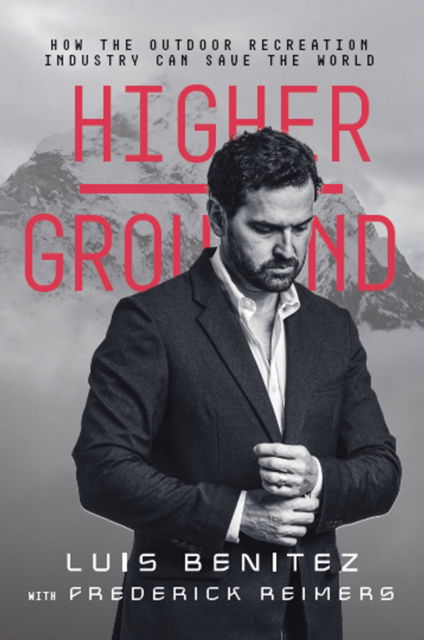 Cover for Luis Benitez · Higher Ground: How The Outdoor Recreation Industry Can Save The World (Hardcover Book) (2024)