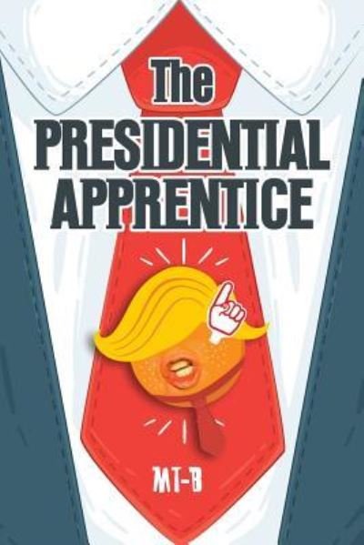 The Presidential Apprentice - Mt-B - Books - Createspace Independent Publishing Platf - 9781977524751 - October 5, 2017