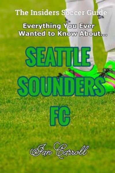 Cover for Ian Carroll · Everything You Ever Wanted to Know About Seattle Sounders FC (Paperback Book) (2017)