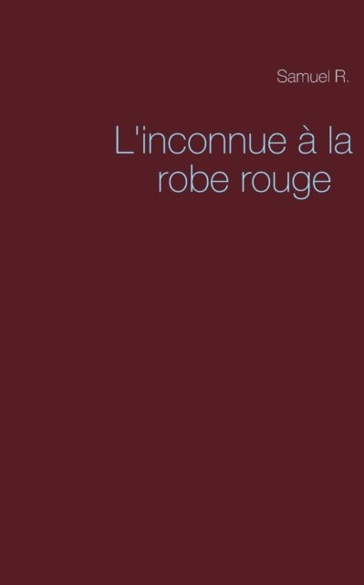 L'inconnue a La Robe Rouge - Samuel R - Libros - Books on Demand - 9782322017751 - 8 de mayo de 2015