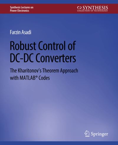 Robust Control of DC-DC Converters: The Kharitonov's Theorem Approach with MATLAB® Codes - Synthesis Lectures on Power Electronics - Farzin Asadi - Bøker - Springer International Publishing AG - 9783031013751 - 28. august 2018