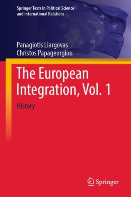 Panagiotis Liargovas · The European Integration, Vol. 1: History - Springer Texts in Political Science and International Relations (Inbunden Bok) [1st ed. 2023 edition] (2024)