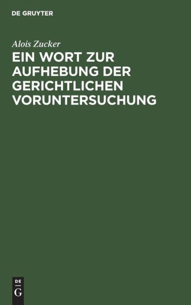 Cover for Alois Zucker · Wort Zur Aufhebung der Gerichtlichen Voruntersuchung (Book) (1904)