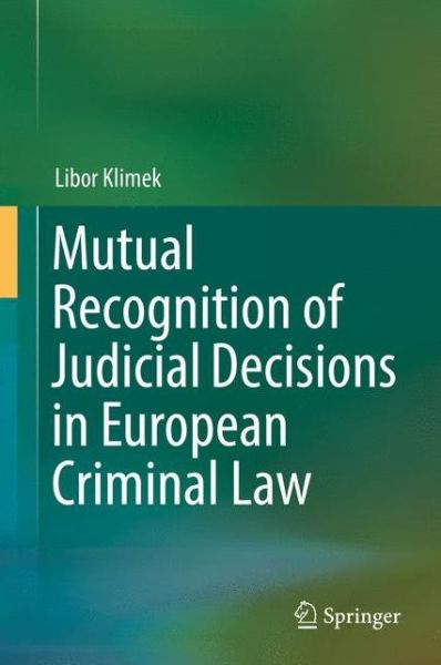 Cover for Libor Klimek · Mutual Recognition of Judicial Decisions in European Criminal Law (Hardcover Book) [1st ed. 2017 edition] (2016)