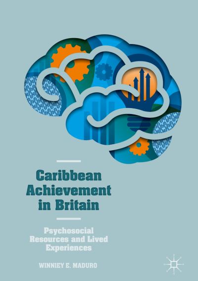 Cover for Winniey E. Maduro · Caribbean Achievement in Britain: Psychosocial Resources and Lived Experiences (Hardcover Book) [1st ed. 2018 edition] (2017)