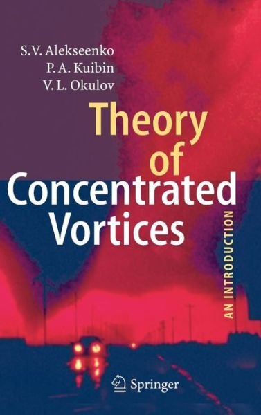 S. V. Alekseenko · Theory of Concentrated Vortices: An Introduction (Hardcover bog) (2007)