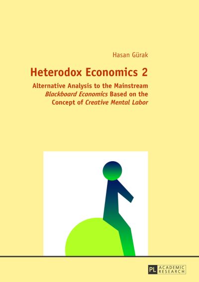 Cover for Hasan Gurak · Heterodox Economics 2: Alternative Analysis to the Mainstream &quot;Blackboard Economics&quot; Based on the Concept of &quot;Creative Mental Labor&quot; (Hardcover Book) [New edition] (2013)