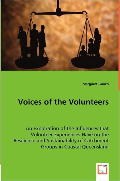 Voices of the Volunteers: an Exploration of the Influences That Volunteer Experiences Have on the Resilience and Sustainability of Catchment Groups in Coastal Queensland - Margaret Gooch - Libros - VDM Verlag Dr. Müller - 9783639002751 - 23 de mayo de 2008