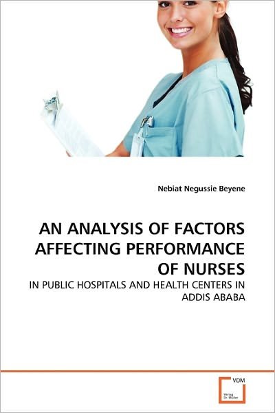 Cover for Nebiat Negussie Beyene · An Analysis of Factors Affecting Performance of Nurses: in Public Hospitals and Health Centers in Addis Ababa (Paperback Bog) (2011)
