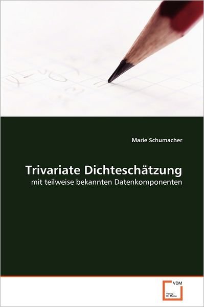 Cover for Marie Schumacher · Trivariate Dichteschätzung: Mit Teilweise Bekannten Datenkomponenten (Taschenbuch) [German edition] (2011)