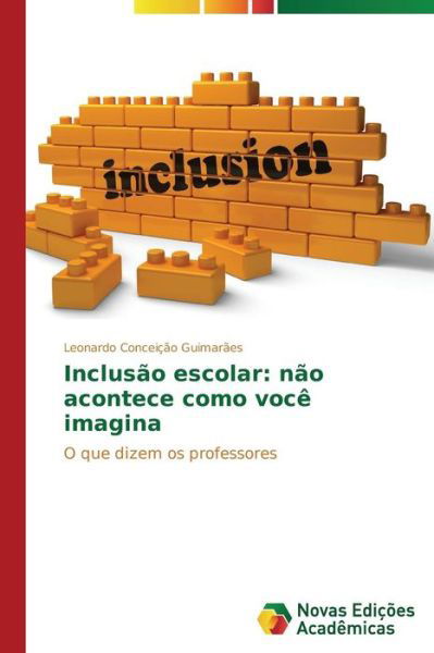 Cover for Leonardo Conceição Guimarães · Inclusão Escolar: Não Acontece Como Você Imagina: O Que Dizem Os Professores (Pocketbok) [Portuguese edition] (2014)