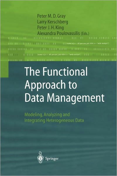 The Functional Approach to Data Management: Modeling, Analyzing and Integrating Heterogeneous Data - Peter M D Gray - Kirjat - Springer-Verlag Berlin and Heidelberg Gm - 9783642055751 - tiistai 30. marraskuuta 2010