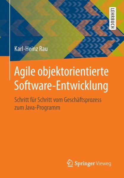 Cover for Karl-Heinz Rau · Agile Objektorientierte Software-Entwicklung: Schritt Fur Schritt Vom Geschaftsprozess Zum Java-Programm (Paperback Book) [1. Aufl. 2016 edition] (2016)