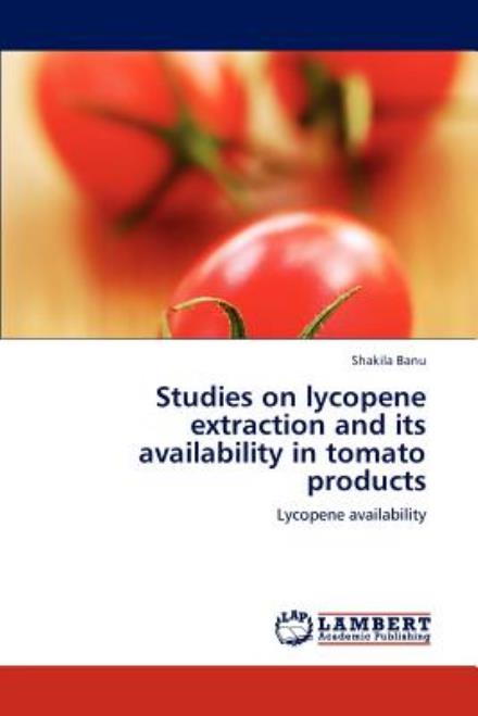 Cover for Shakila Banu · Studies on Lycopene Extraction and Its Availability in Tomato Products: Lycopene Availability (Taschenbuch) (2012)