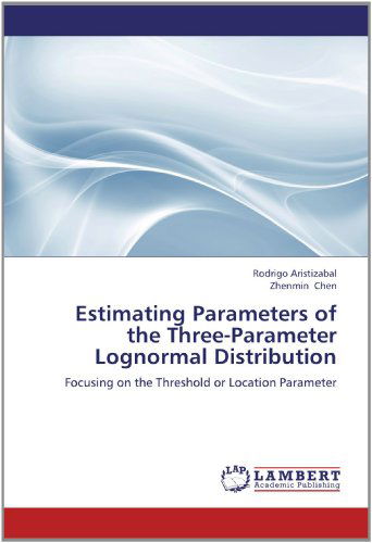 Estimating Parameters of the Three-parameter Lognormal Distribution: Focusing on the Threshold or Location Parameter - Zhenmin Chen - Bøker - LAP LAMBERT Academic Publishing - 9783659154751 - 26. juni 2012