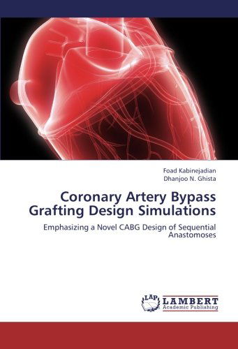 Cover for Dhanjoo N. Ghista · Coronary Artery Bypass Grafting Design Simulations: Emphasizing a Novel Cabg Design of Sequential Anastomoses (Paperback Book) (2012)