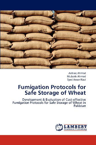 Fumigation Protocols for Safe Storage of Wheat: Development & Evaluation of Cost-effective Fumigation Protocols for Safe Storage of Wheat in Pakistan - Syed Anser Rizvi - Books - LAP LAMBERT Academic Publishing - 9783659295751 - November 20, 2012