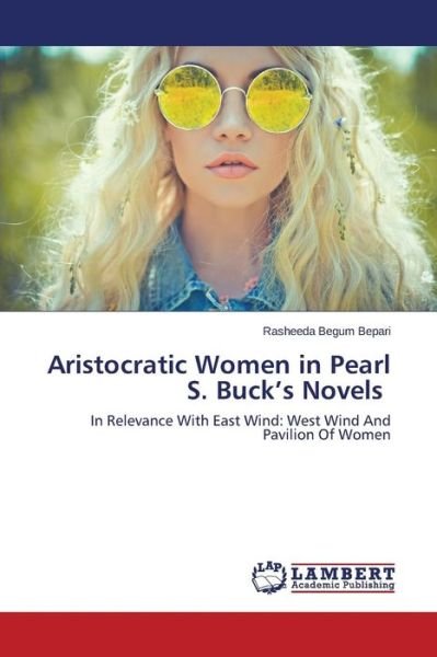 Cover for Bepari Rasheeda Begum · Aristocratic Women in Pearl S. Buck's Novels (Taschenbuch) (2015)