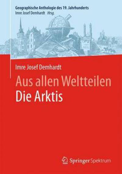 Cover for Imre Josef Demhardt · Aus allen WeltteilenDie Arktis - Geographische Anthologie des 19. Jahrhunderts (Hardcover Book) (2015)
