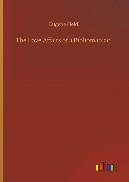 The Love Affairs of a Bibliomania - Field - Kirjat -  - 9783734097751 - keskiviikko 25. syyskuuta 2019