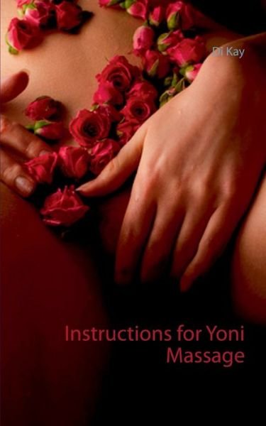 Instructions for Yoni Massage: Tantra Book - Tantric Massage - Di Kay - Books - Books on Demand - 9783744872751 - July 24, 2017